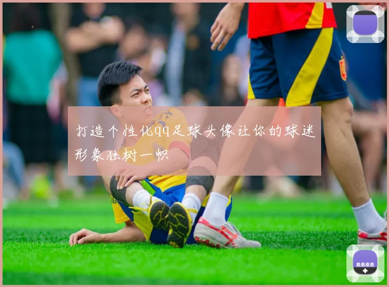 打造个性化qq足球头像让你的球迷形象独树一帜