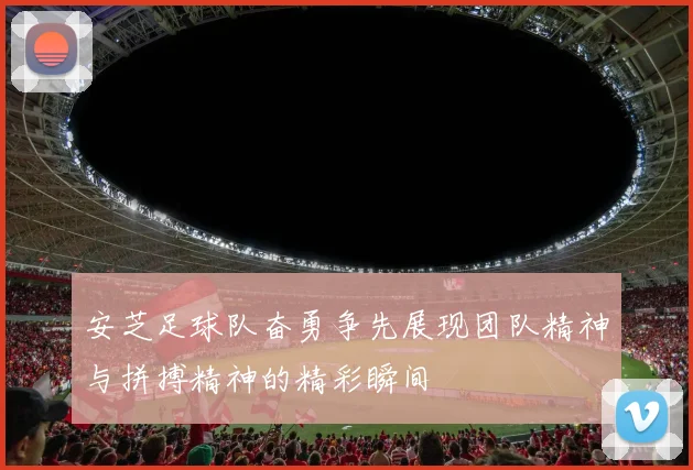 安芝足球队奋勇争先展现团队精神与拼搏精神的精彩瞬间