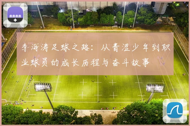李海涛足球之路：从青涩少年到职业球员的成长历程与奋斗故事